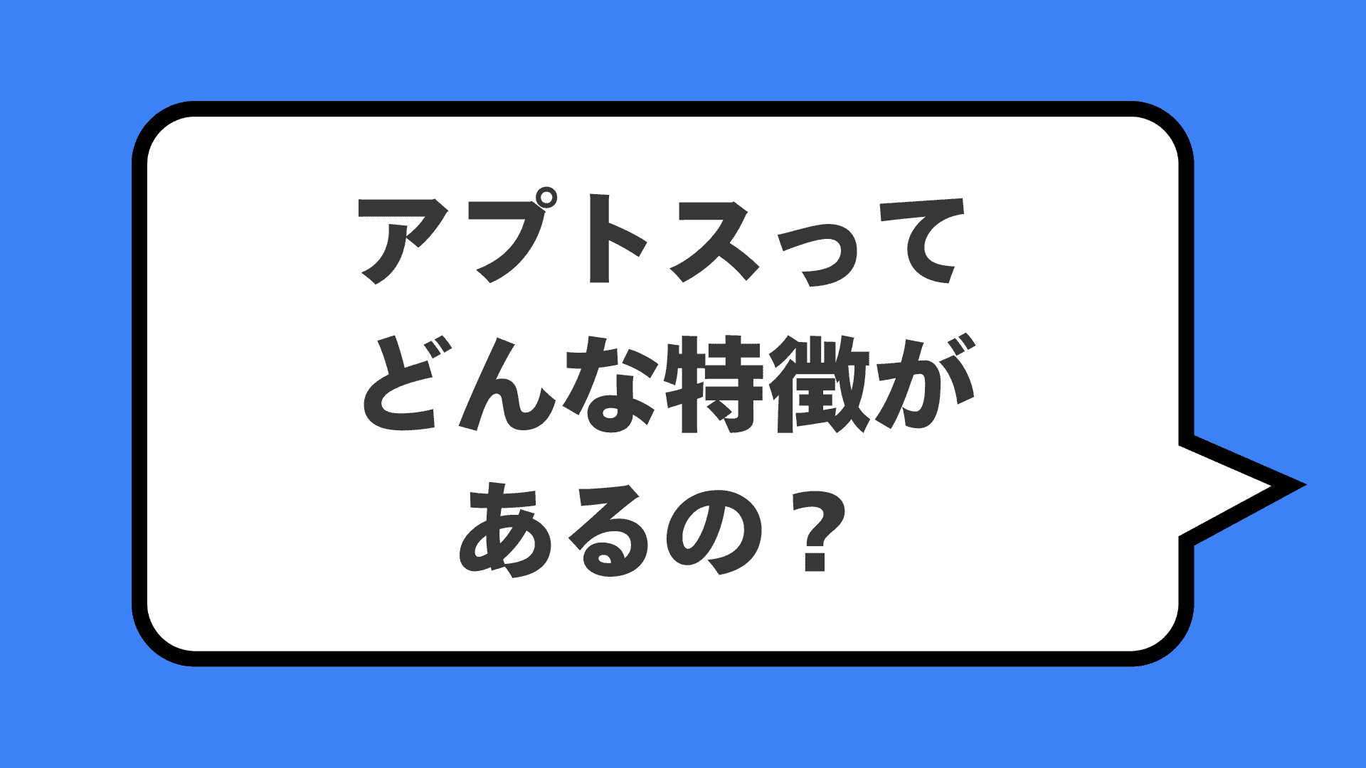 アプトスってどんな特徴があるの？