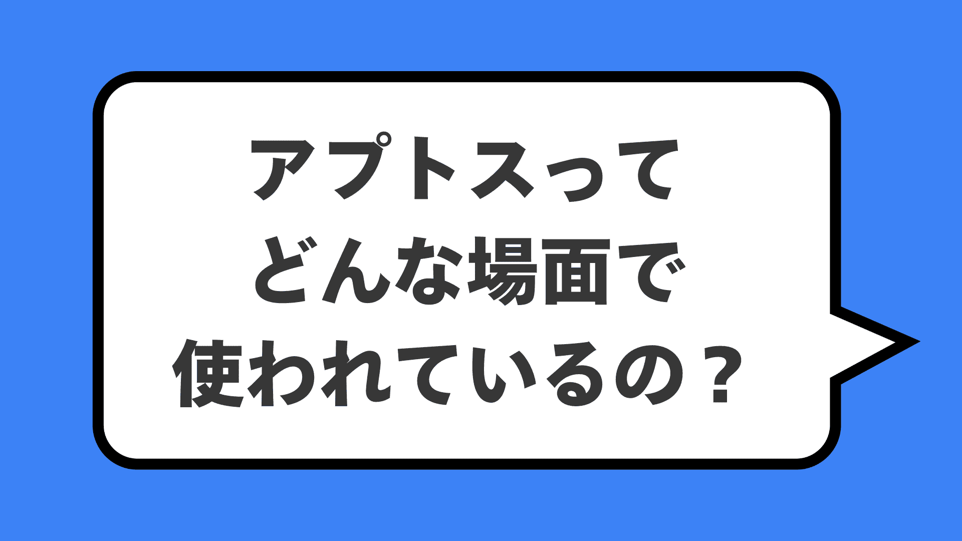 アプトスってどんな場面で使われているの?