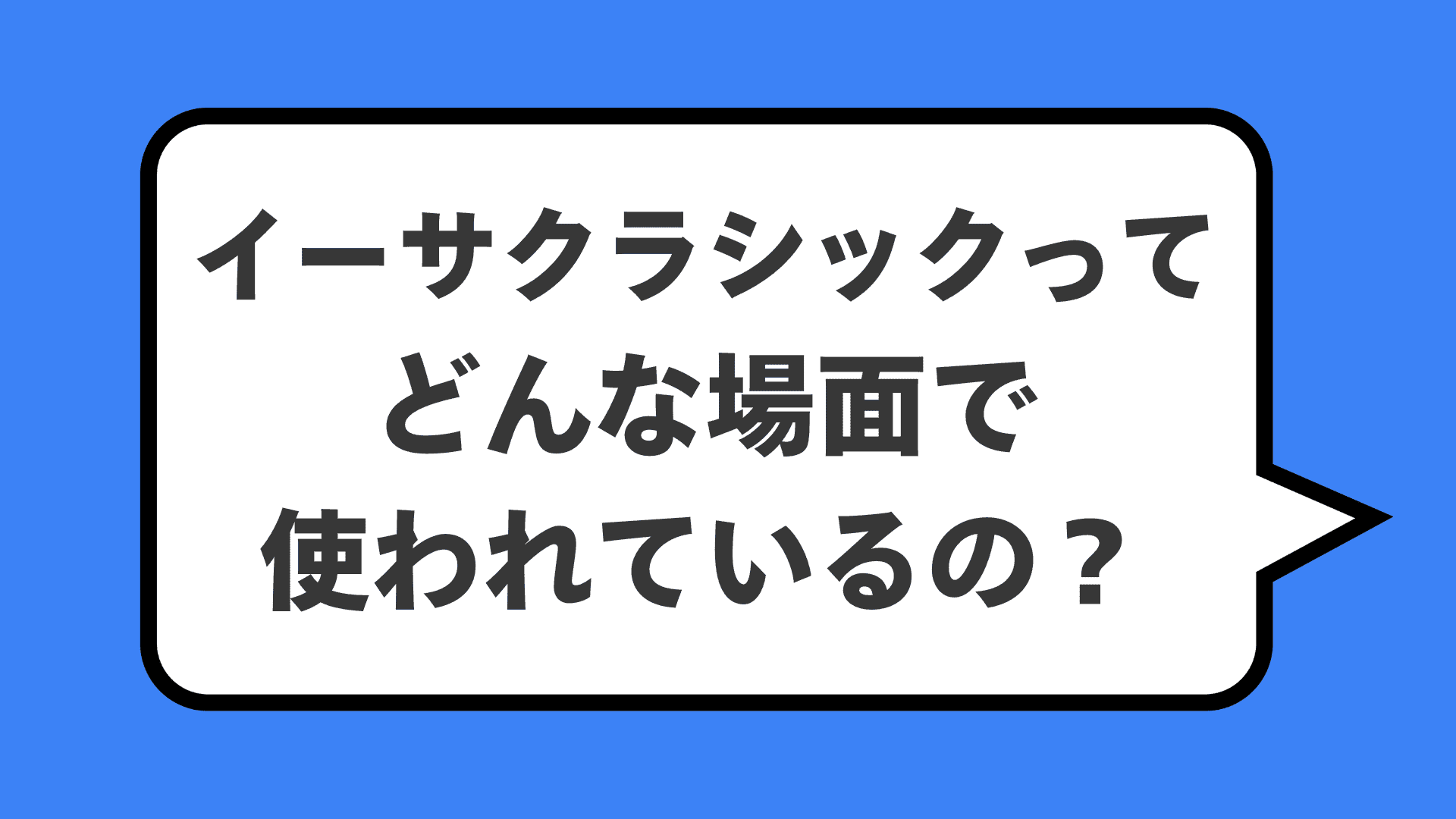 イーサクラシックってどんな場面で使われているの?
