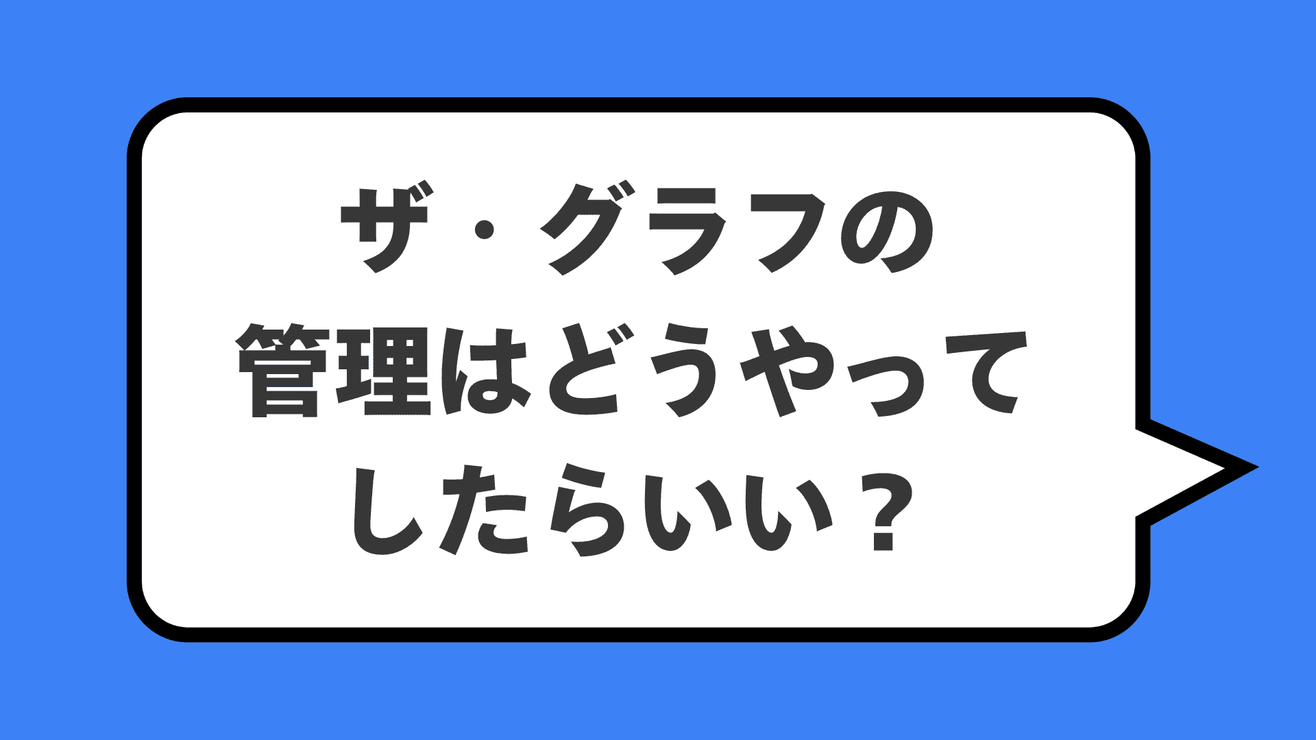ザ・グラフの管理はどうやってしたらいい?